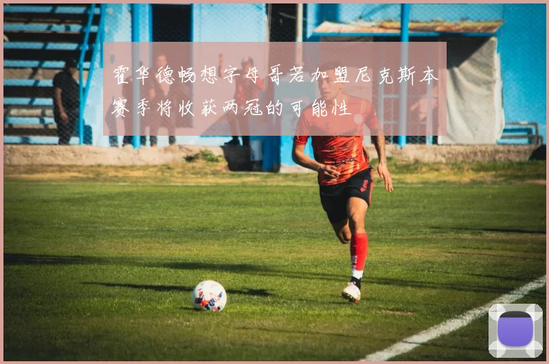 霍华德畅想字母哥若加盟尼克斯本赛季将收获两冠的可能性